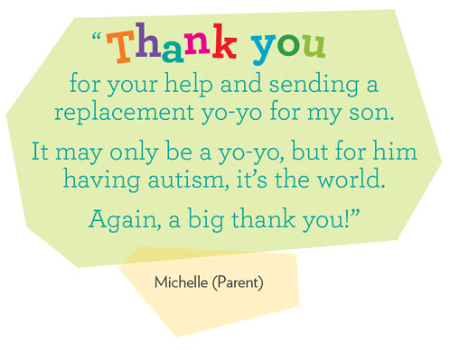 Testimonial - Review: Thank you for your help. It may only be a yo-yo, but for my son having autism, it's the world."